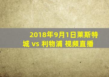 2018年9月1日莱斯特城 vs 利物浦 视频直播